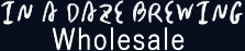 In a daze Brewing Wholesale